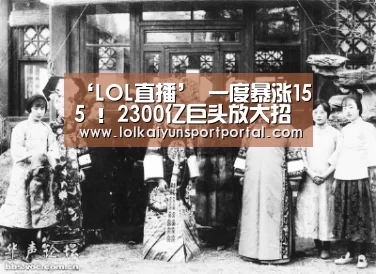 ‘LOL直播’
一度暴涨155 !2300亿巨头放大招 战略投资这家乳企!利好有多大?(图4) 电竞官网