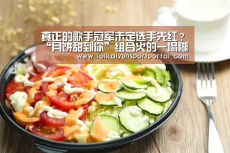 真正的歌手冠军未定选手先红?“月饼甜到你”组合火的一塌糊涂!|电竞官网(图1) 开云电竞